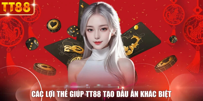 Các lợi thế giúp TT88 tạo dấu ấn khác biệt